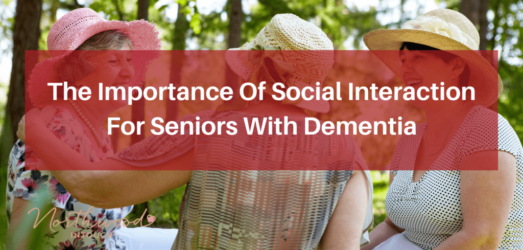 the-importance-of-social-interaction-for-seniors-with-dementia-northwood